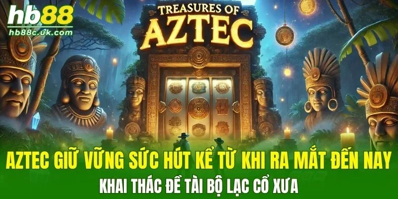 Aztec khai thác đề tài bộ lạc cổ xưa