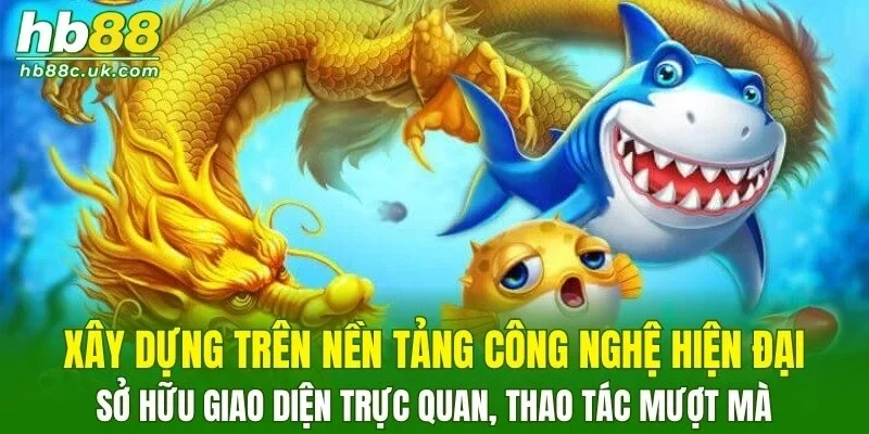 Bắn cá HB88 xây dựng trên nền tảng công nghệ hiện đại