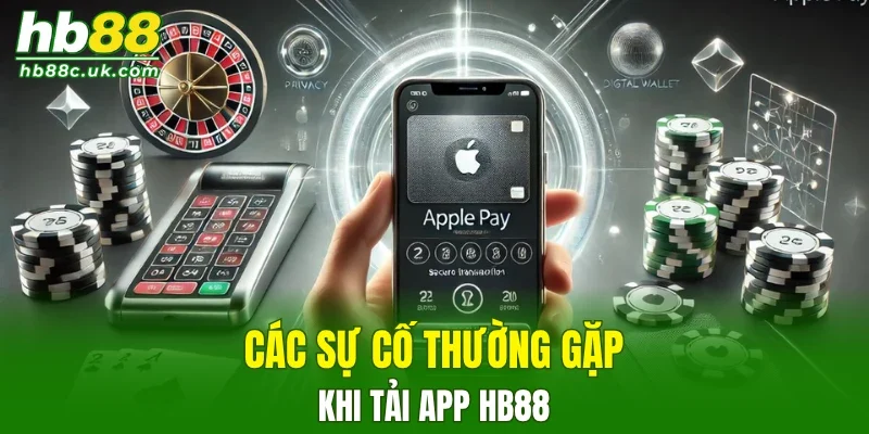 Các sự cố thường gặp khi tải app HB88 