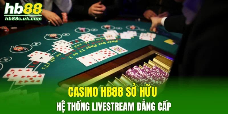 Casino HB88 sở hữu hệ thống livestream đẳng cấp