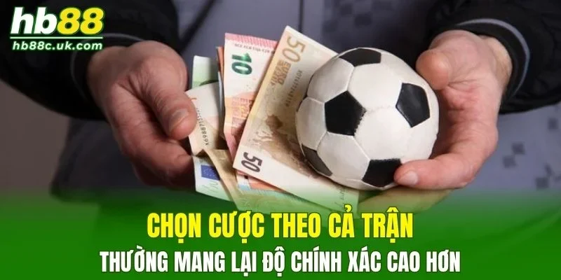Chọn cược theo cả trận thường mang lại độ chính xác cao
