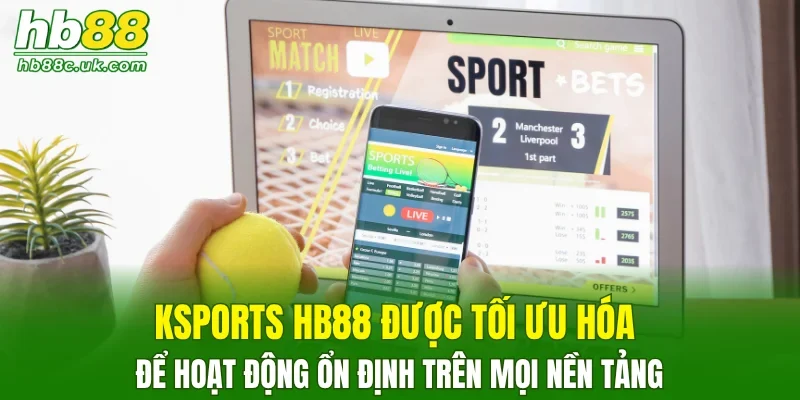 Ksports HB88 được tối ưu hóa để hoạt động ổn định trên mọi nền tảng