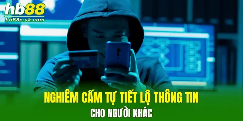 Nghiêm cấm hành vi tự tiết lộ thông tin cá nhân cho người khác