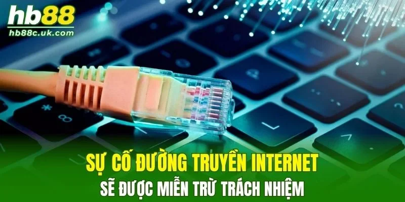 Sự cố đường truyền kết nối sẽ được miễn trừ trách nhiệm