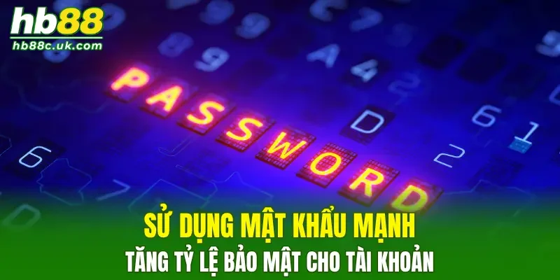 Sử dụng mật khẩu mạnh để tăng tỷ lệ bảo mật cho tài khoản cược