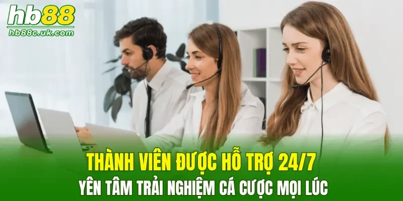 Thành viên được hỗ trợ 24/7 yên tâm trải nghiệm cá cược mọi lúc