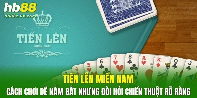 Tiến Lên Miền Nam có cách chơi dễ nắm bắt