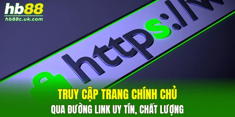 Truy cập trang chính chủ qua đường link uy tín, chất lượng