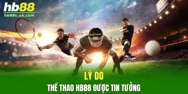 Vì sao thể thao HB88 được nhiều người chơi lựa chọn và tin tưởng?